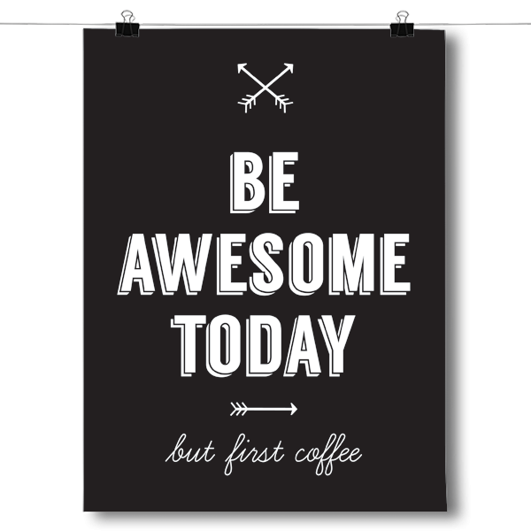 Be Awesome Today, But First Coffee
