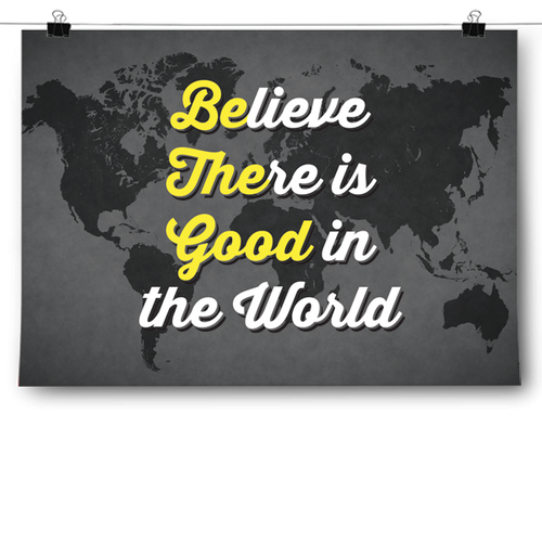 Believe There is Good in the World